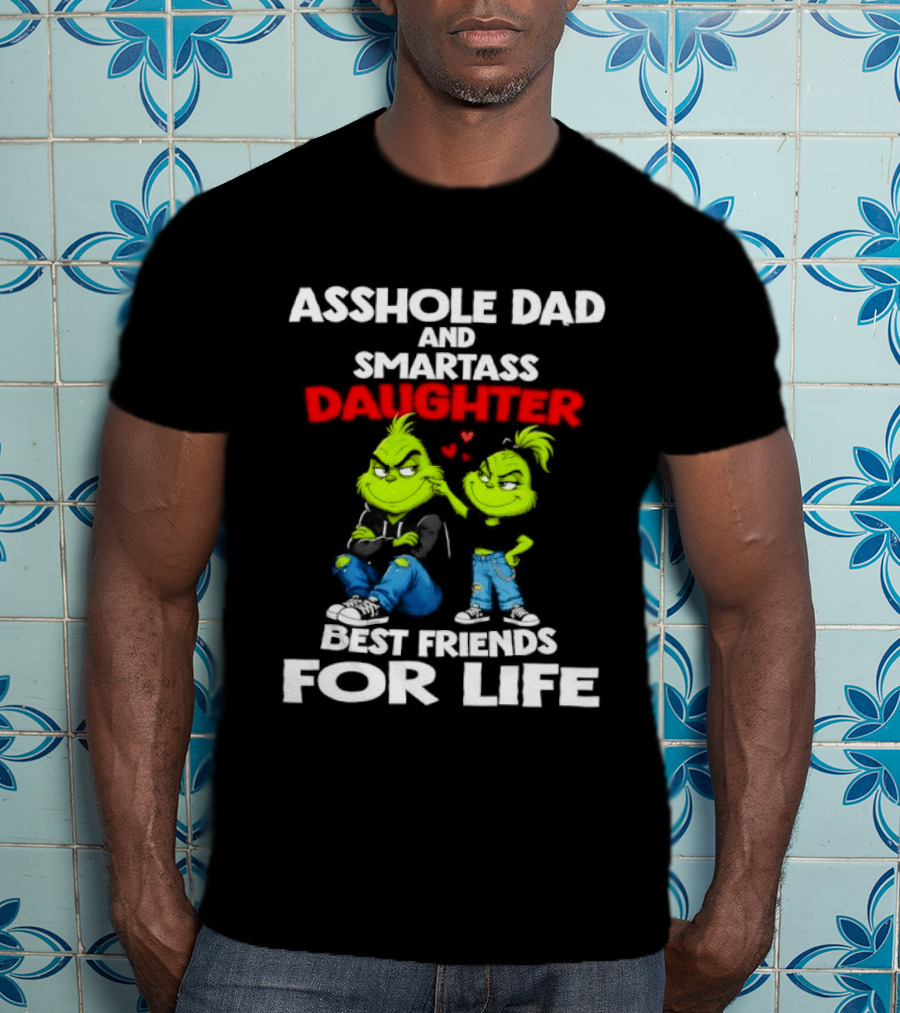 Asshole Dad And Smartass Daughter Best Friends For Life Grinch Duo T-Shirt