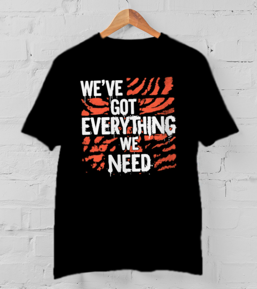 Cincinnati Bengals We've Got Everything We Need Tiger Stripes T-Shirt