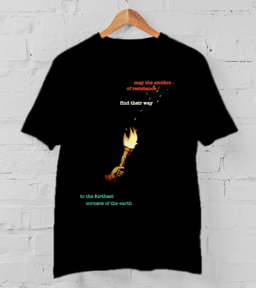 May The Embers Of Resistance Find Their Way To The Furthest Corners Of The Earth T-Shirt