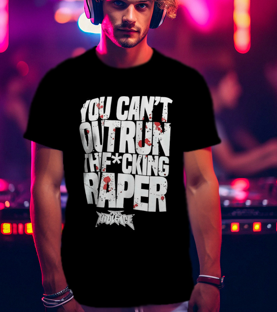 Full Violence You Can’t Outrun The Fcking Raper T-Shirt