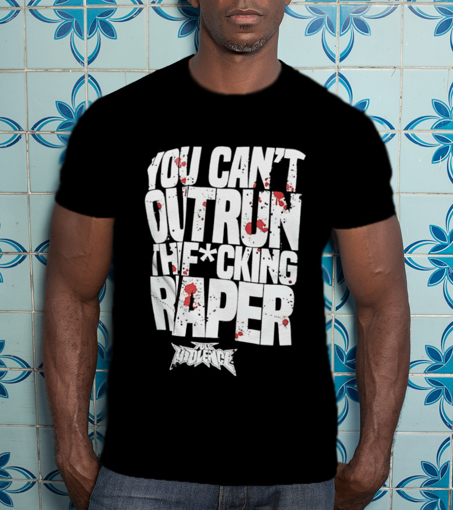 Full Violence You Can’t Outrun The Fcking Raper T-Shirt
