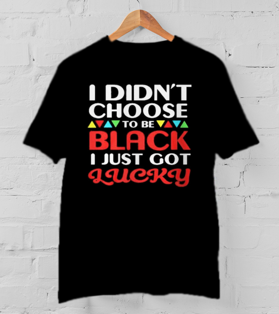 I Didn't Choose To Be Black I Just Got Lucky Colorful Triangle T-Shirt