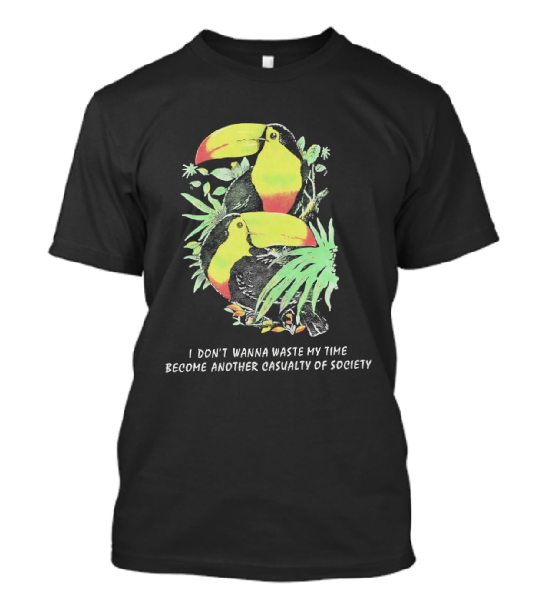 I Don't Wanna Waste My Time Become Another Casualty Of Society Toucan Tropical T-Shirt
