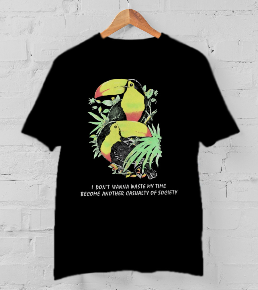 I Don't Wanna Waste My Time Become Another Casualty Of Society Toucan Tropical T-Shirt