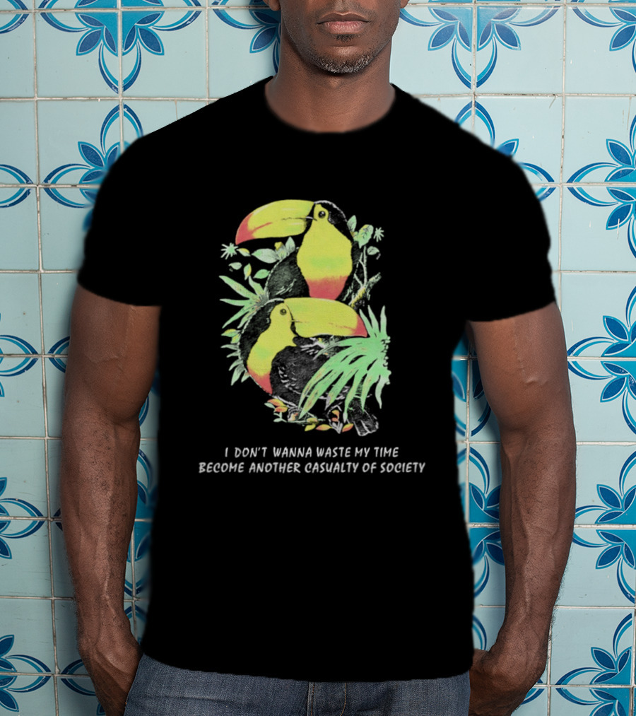 I Don't Wanna Waste My Time Become Another Casualty Of Society Toucan Tropical T-Shirt