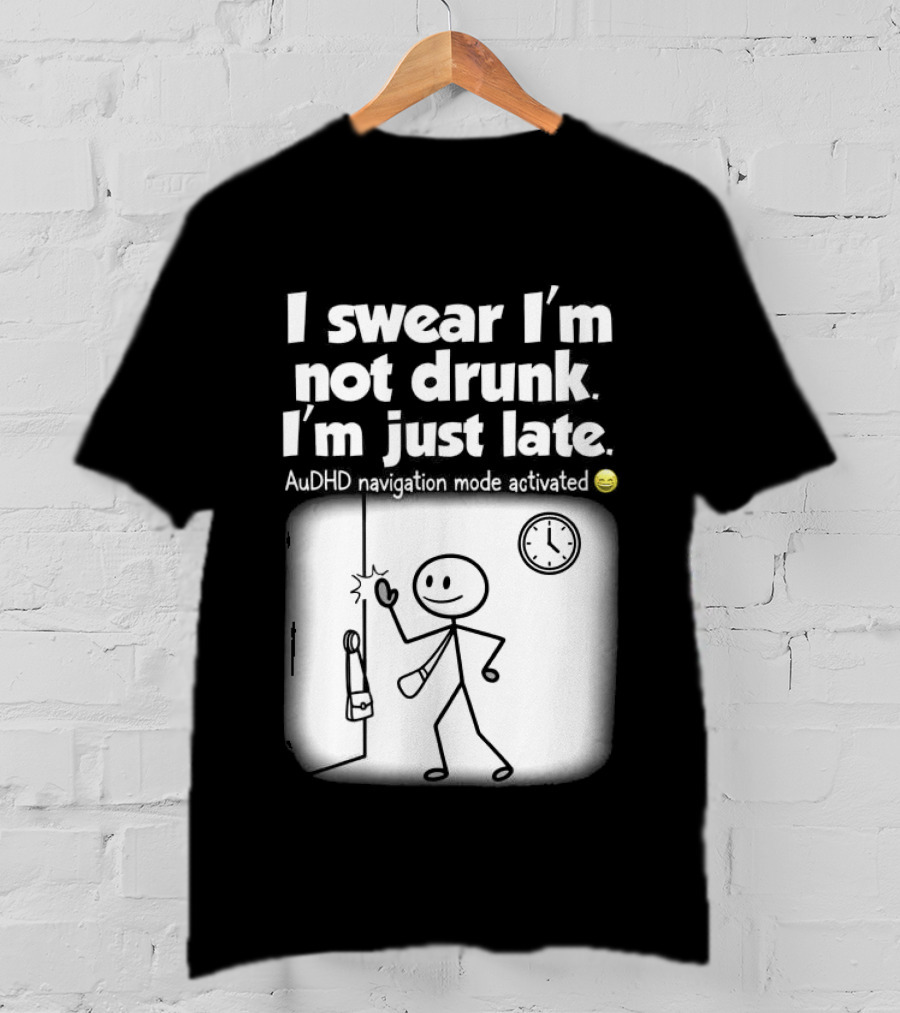 I Swear I'm Not Drunk I'm Just Late AuDHD Navigation Mode Activated Stick Figure S Humor T-Shirt