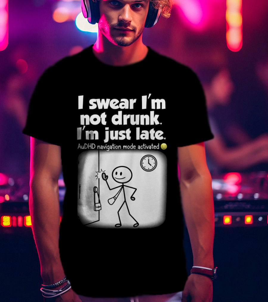 I Swear I'm Not Drunk I'm Just Late AuDHD Navigation Mode Activated Stick Figure S Humor T-Shirt