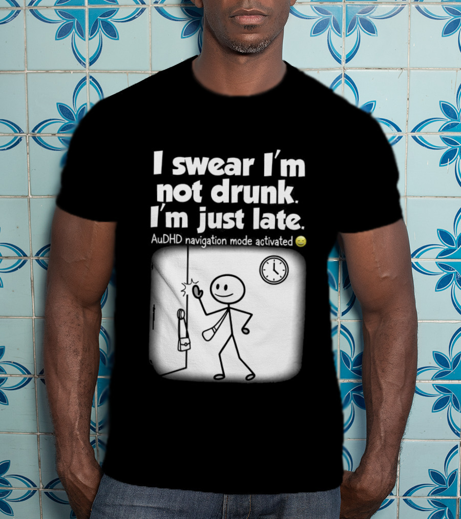 I Swear I'm Not Drunk I'm Just Late AuDHD Navigation Mode Activated Stick Figure S Humor T-Shirt