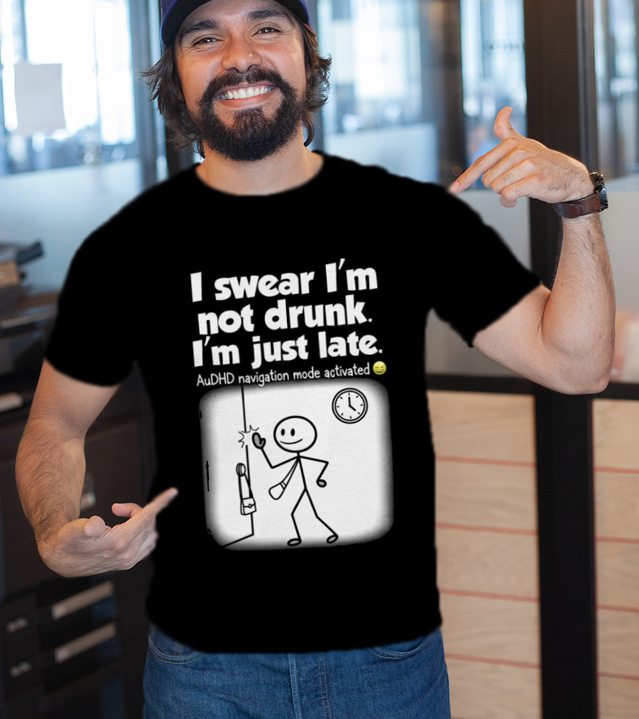 I Swear I'm Not Drunk I'm Just Late AuDHD Navigation Mode Activated Stick Figure S Humor T-Shirt