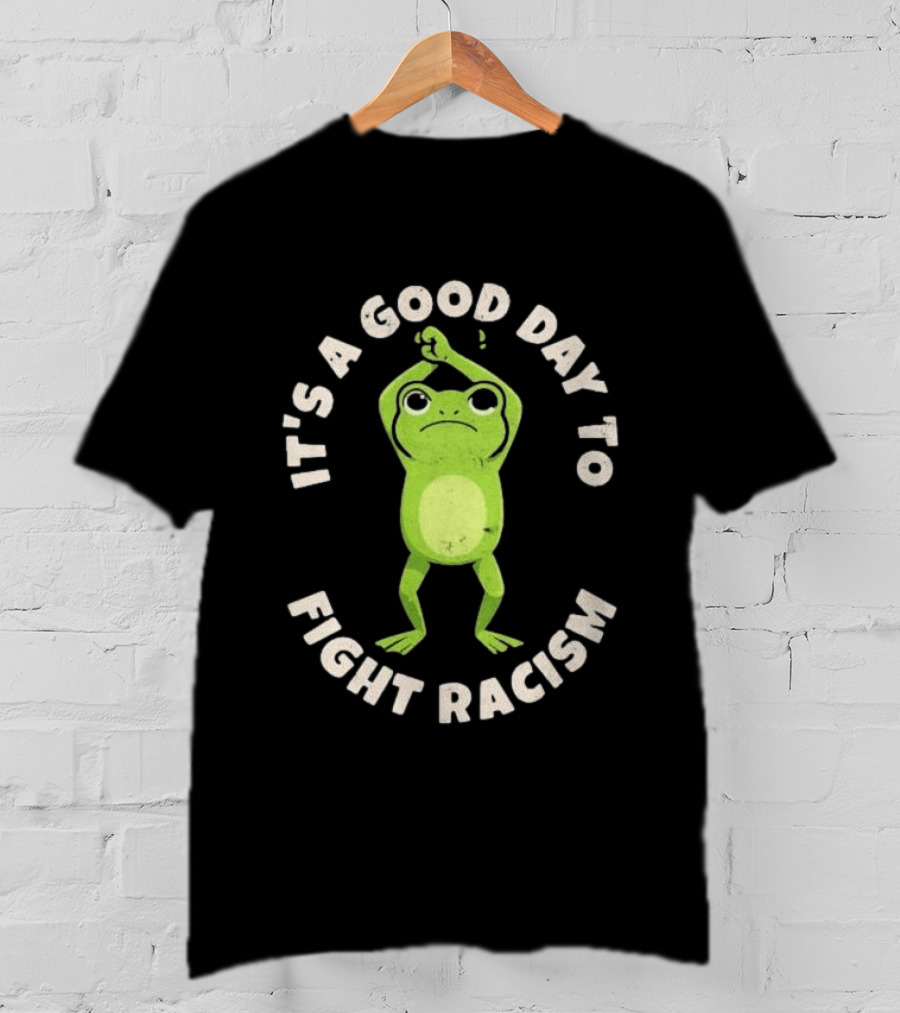 It's A Good Day To Fight Racism 2026 Green Frog Empowerment T-Shirt