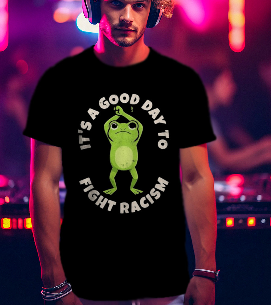 It's A Good Day To Fight Racism 2026 Green Frog Empowerment T-Shirt