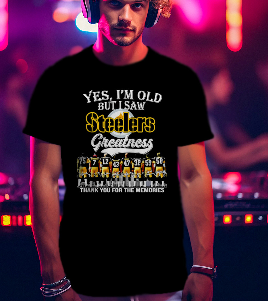Pittsburgh Steelers Greatness Yes I'm Old But I Saw Thank You For The Memories T-Shirt