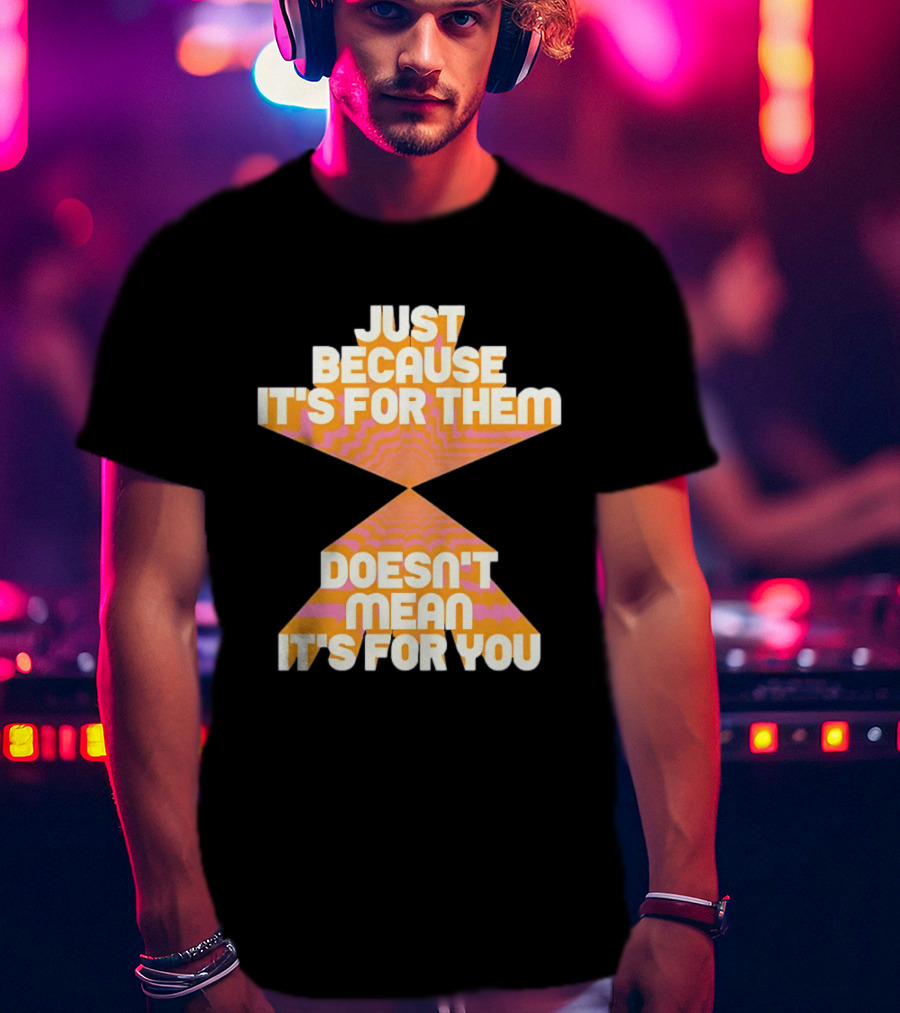Just Because It's For Them Doesn't Mean It's For You Retro Waves T-Shirt