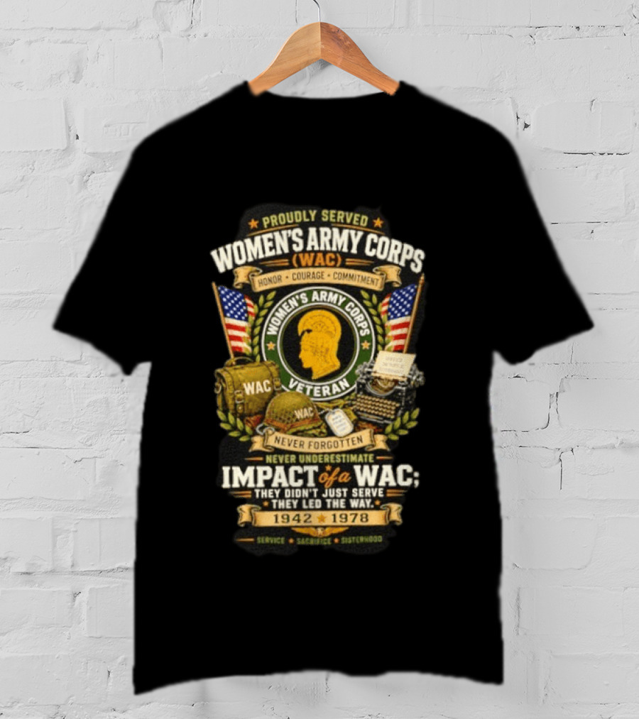 Proudly Served Women's Army Corps WAC Veteran Honor Courage Commitment Impact Never Underestimate 1942 1978 T-Shirt