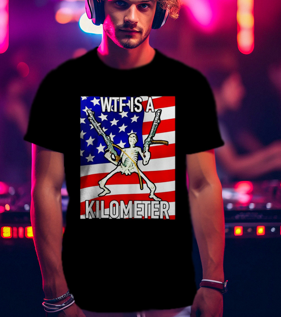 WTF Is A Kilometer Skeleton Holding Guns American Flag T-Shirt