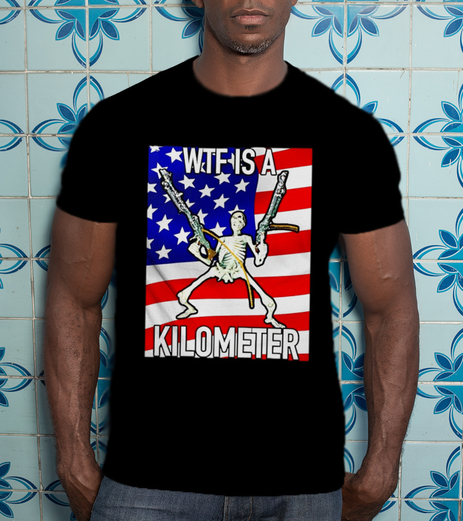 WTF Is A Kilometer Skeleton Holding Guns American Flag T-Shirt