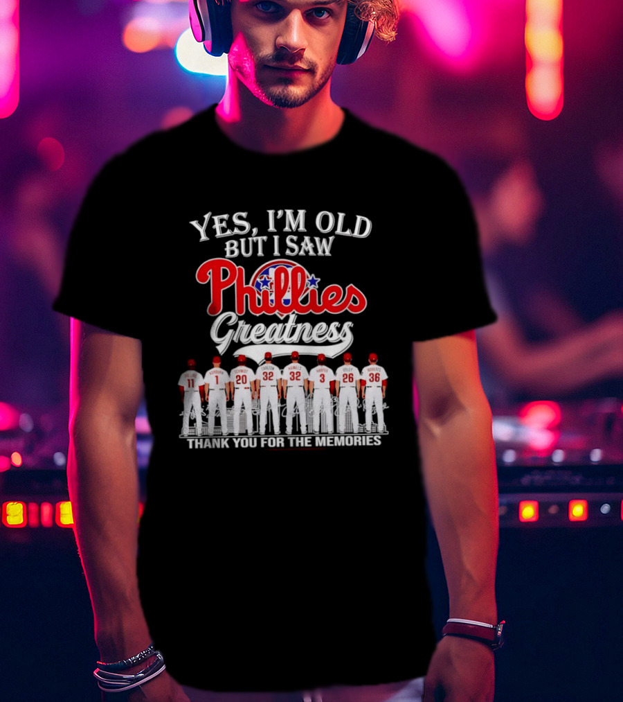 Yes I'm Old But I Saw Phillies Greatness Thank You For The Memories Signatures T-Shirt
