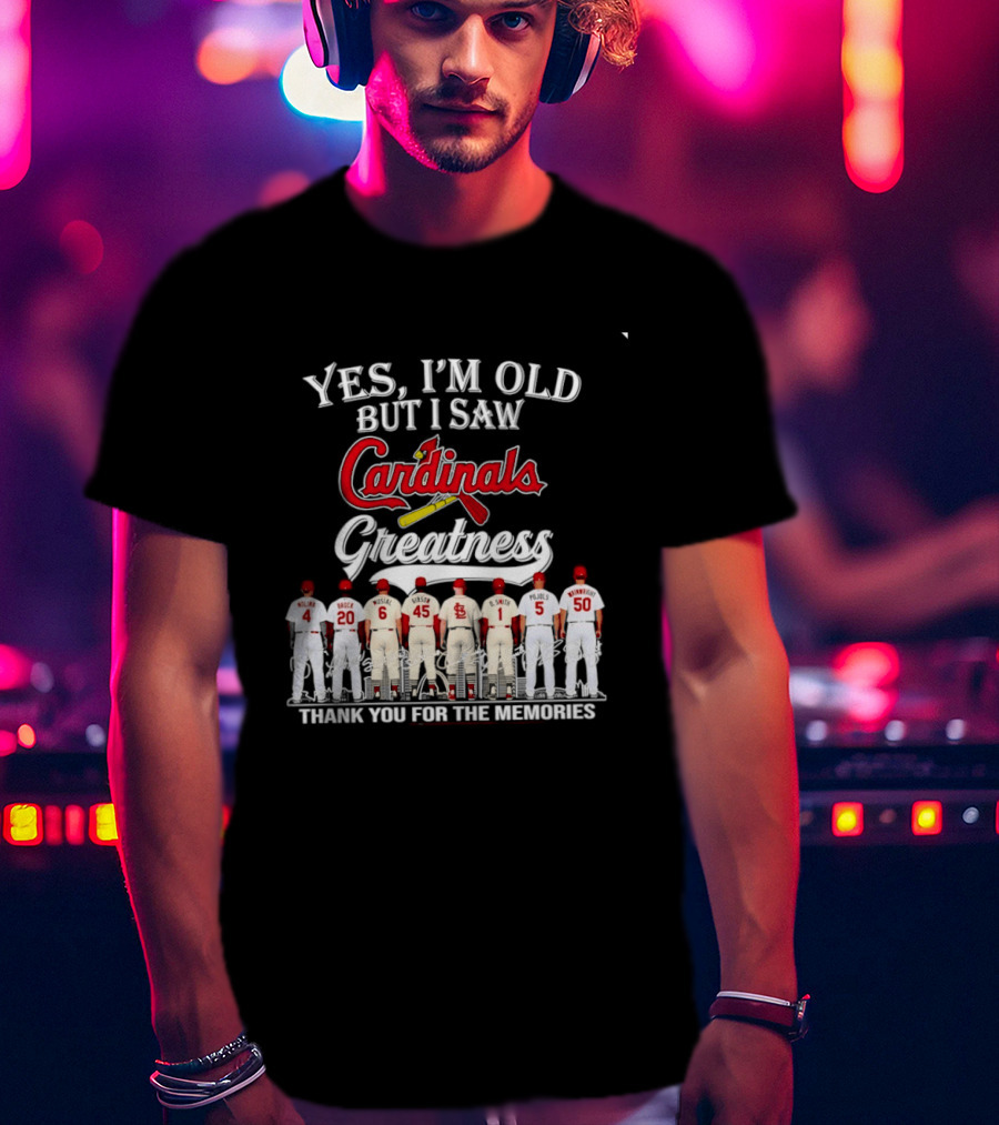 Yes I'm Old But I Saw Cardinals Greatness Thank You For The Memories T-Shirt