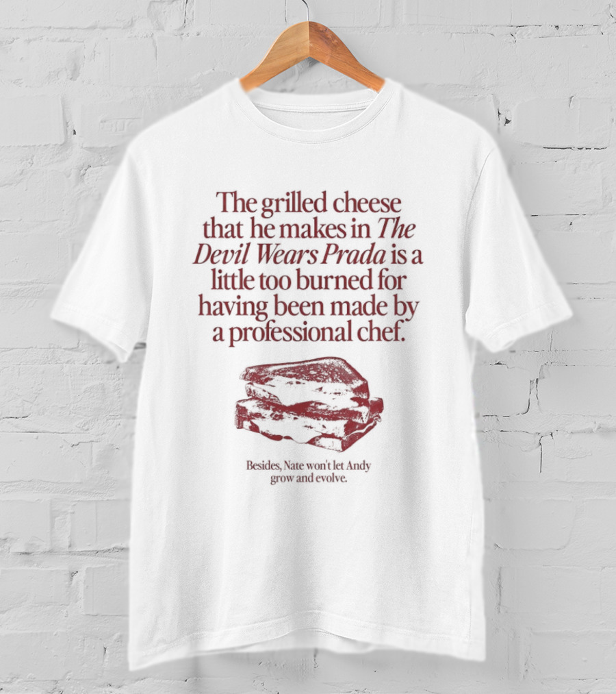 The Grilled Cheese He Makes In The Devil Wears Prada Too Burned For A Professional Chef T-Shirt