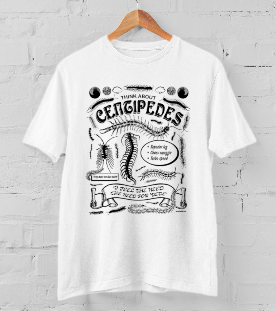 Think About Centipedes I Feel The Need For Pede T-Shirt