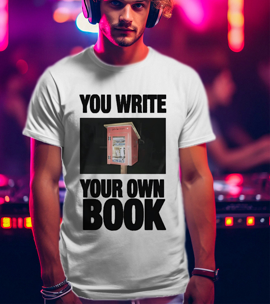 You Write Your Own Book Little Free Library T-Shirt