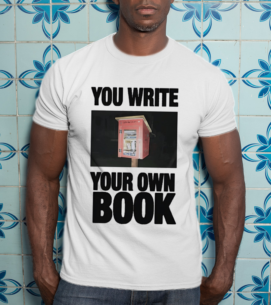 You Write Your Own Book Little Free Library T-Shirt