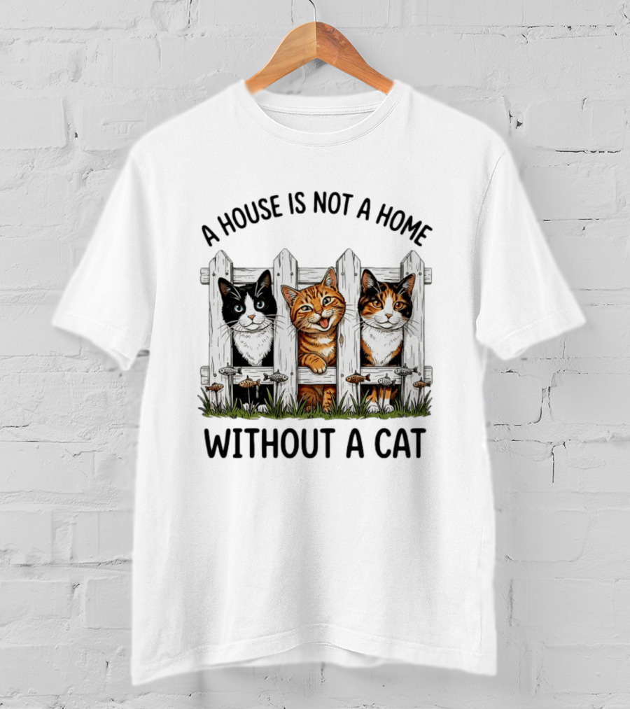 A House Is Not A Home Without A Cat Fence With Adorable Cats T-Shirt