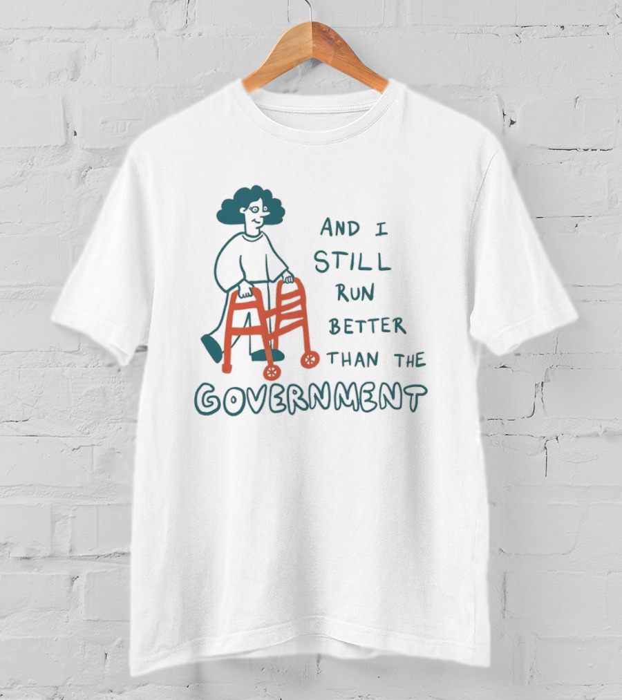 And I Still Run Better Than The Government T-Shirt