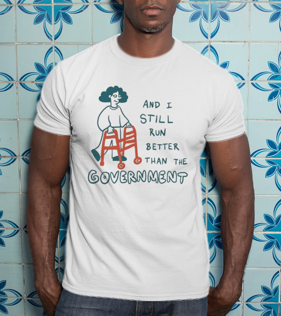 And I Still Run Better Than The Government T-Shirt
