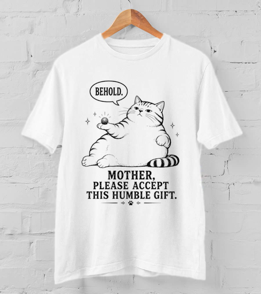 Behold Mother Please Accept This Humble Gift Cat T-Shirt