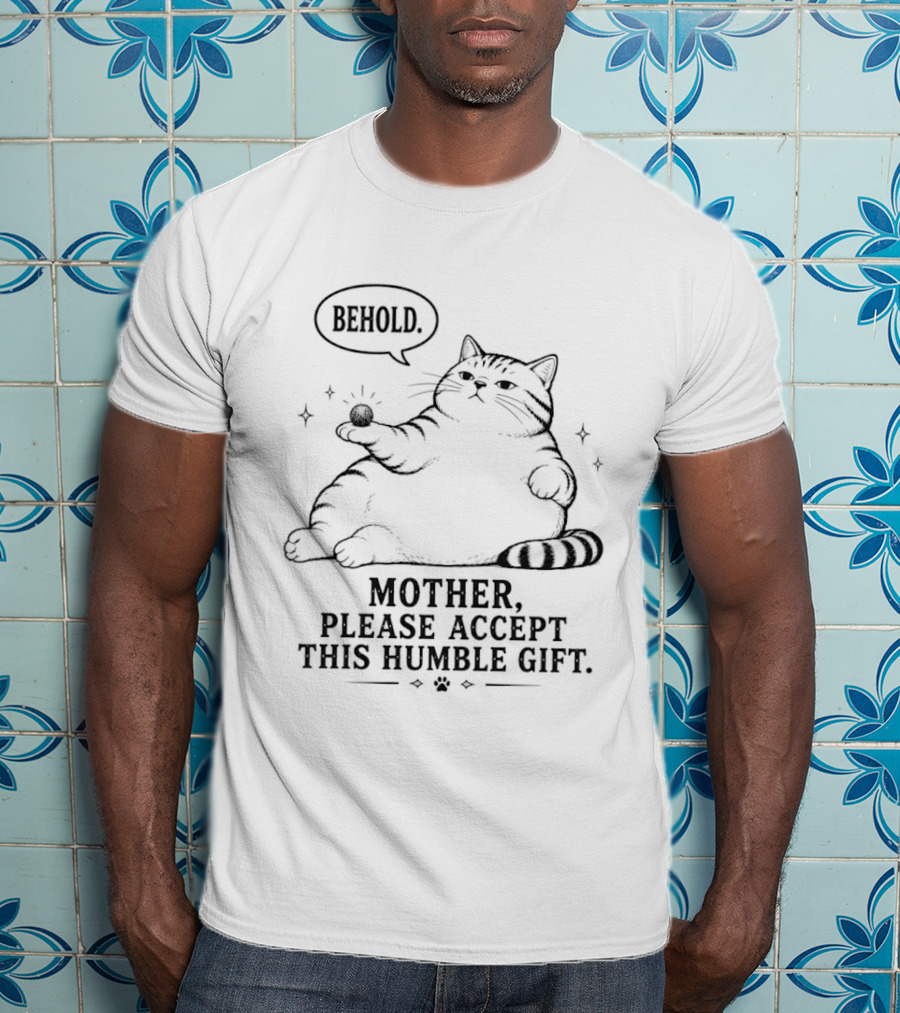 Behold Mother Please Accept This Humble Gift Cat T-Shirt