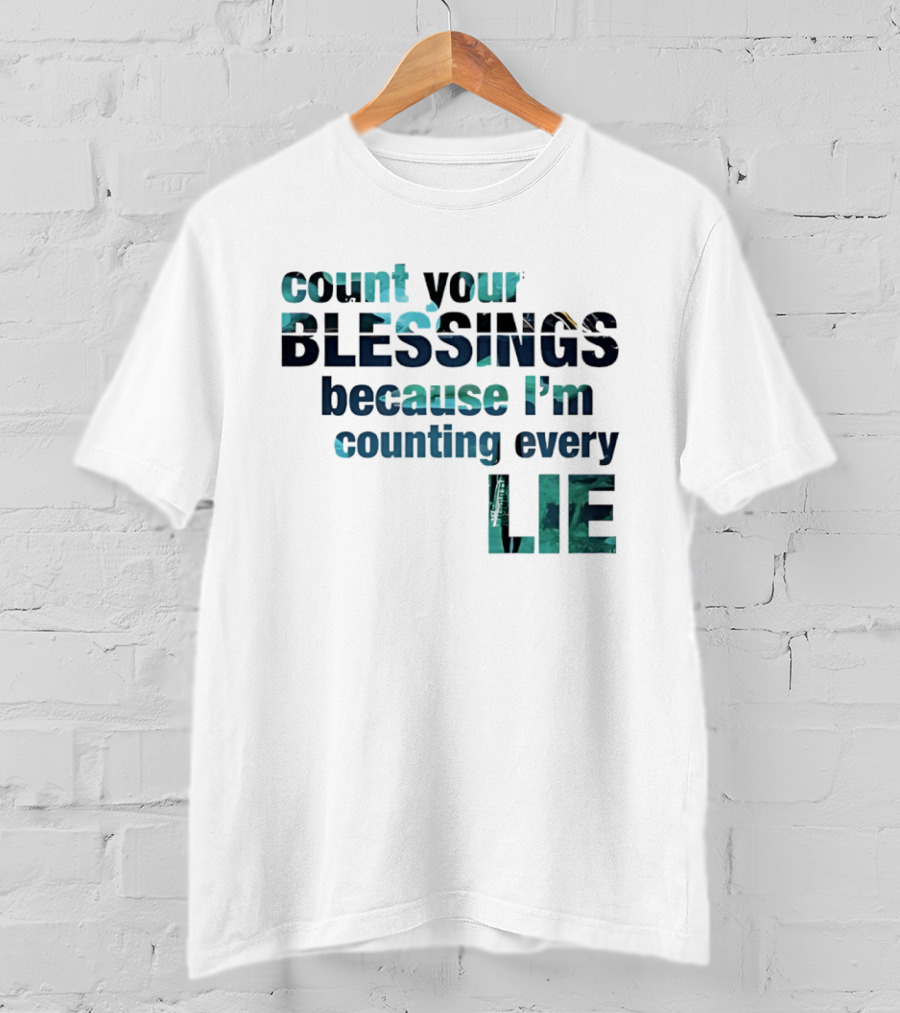 Count Your Blessings Because I'm Counting Every Lie T-Shirt