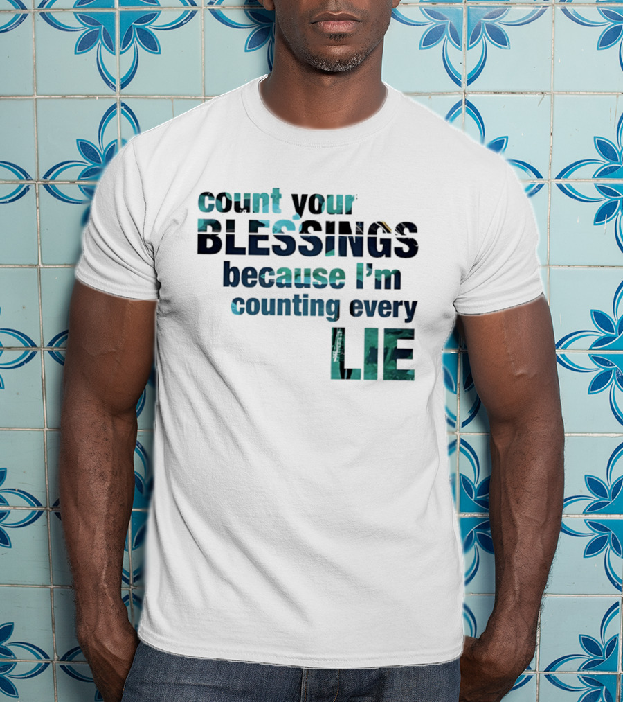 Count Your Blessings Because I'm Counting Every Lie T-Shirt