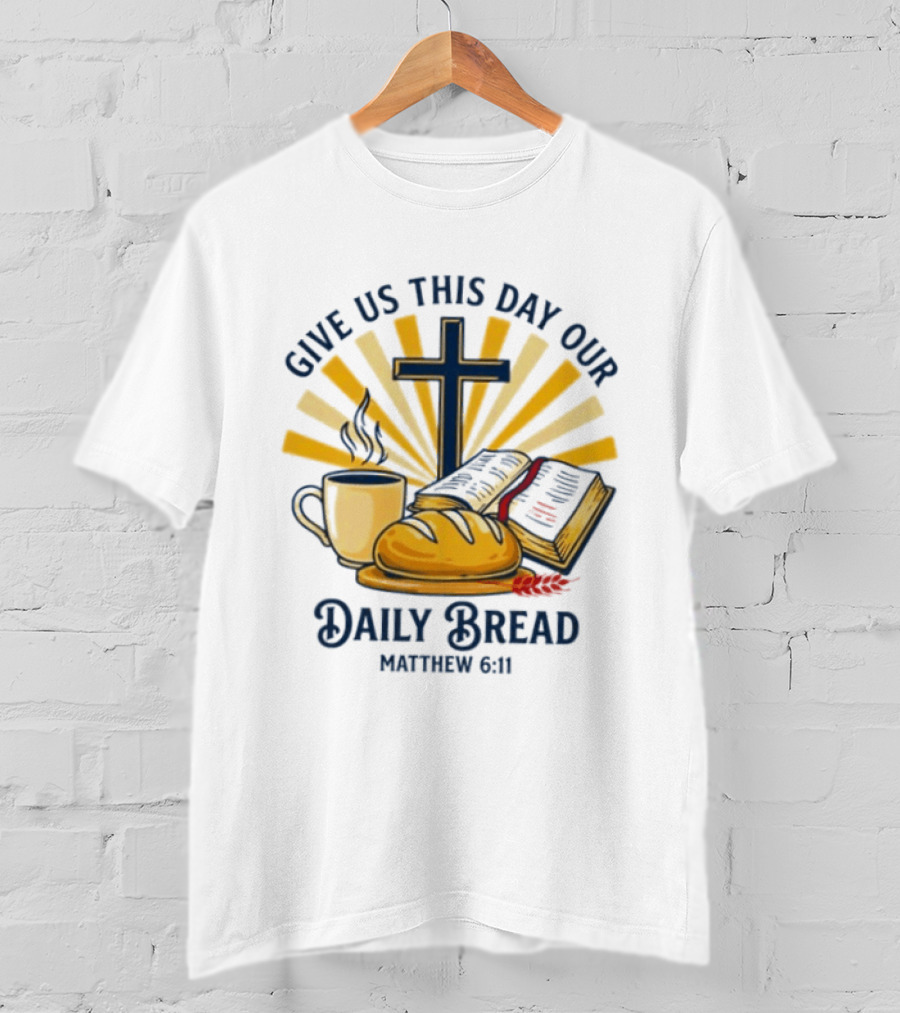 Give Us This Day Our Daily Bread Cross Bible Coffee Matthew 6 11 T-Shirt