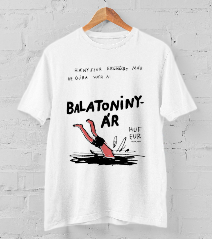 Hányszor Felkúrt Már De Újra Vár A Balatoniny ÁR HUF EUR T-Shirt
