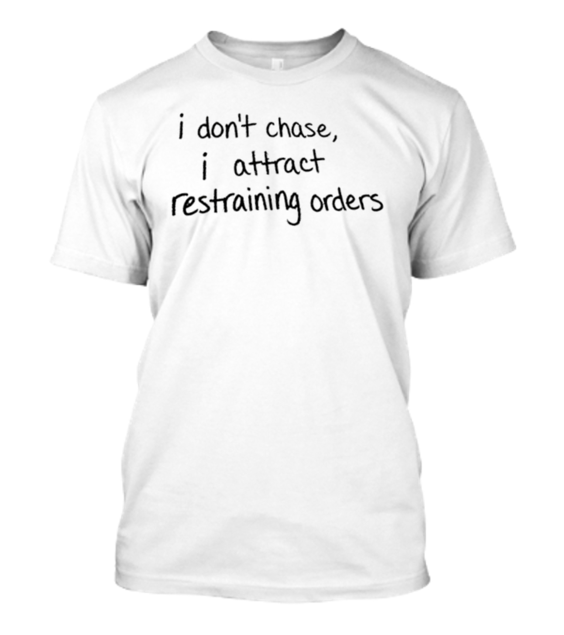 I Don't Chase I Attract Restraining Orders ...T-Shirt 