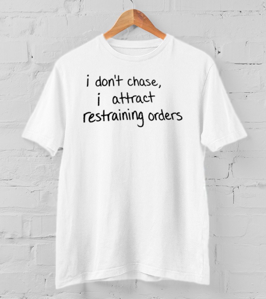 I Don't Chase I Attract Restraining Orders Funny Phrase T-Shirt
