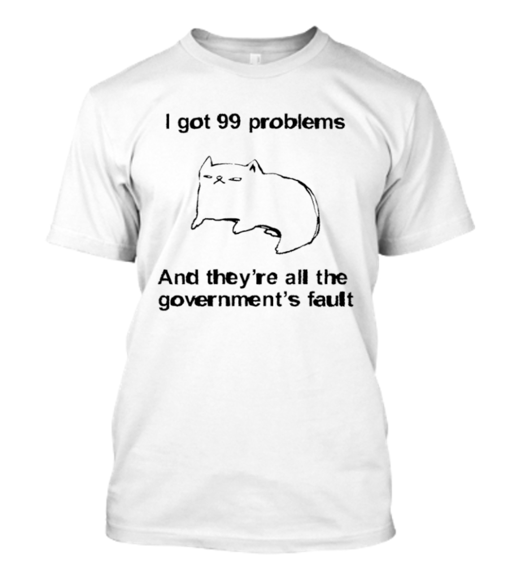 I Got 99 Problems and They're All the Gover...T-Shirt 