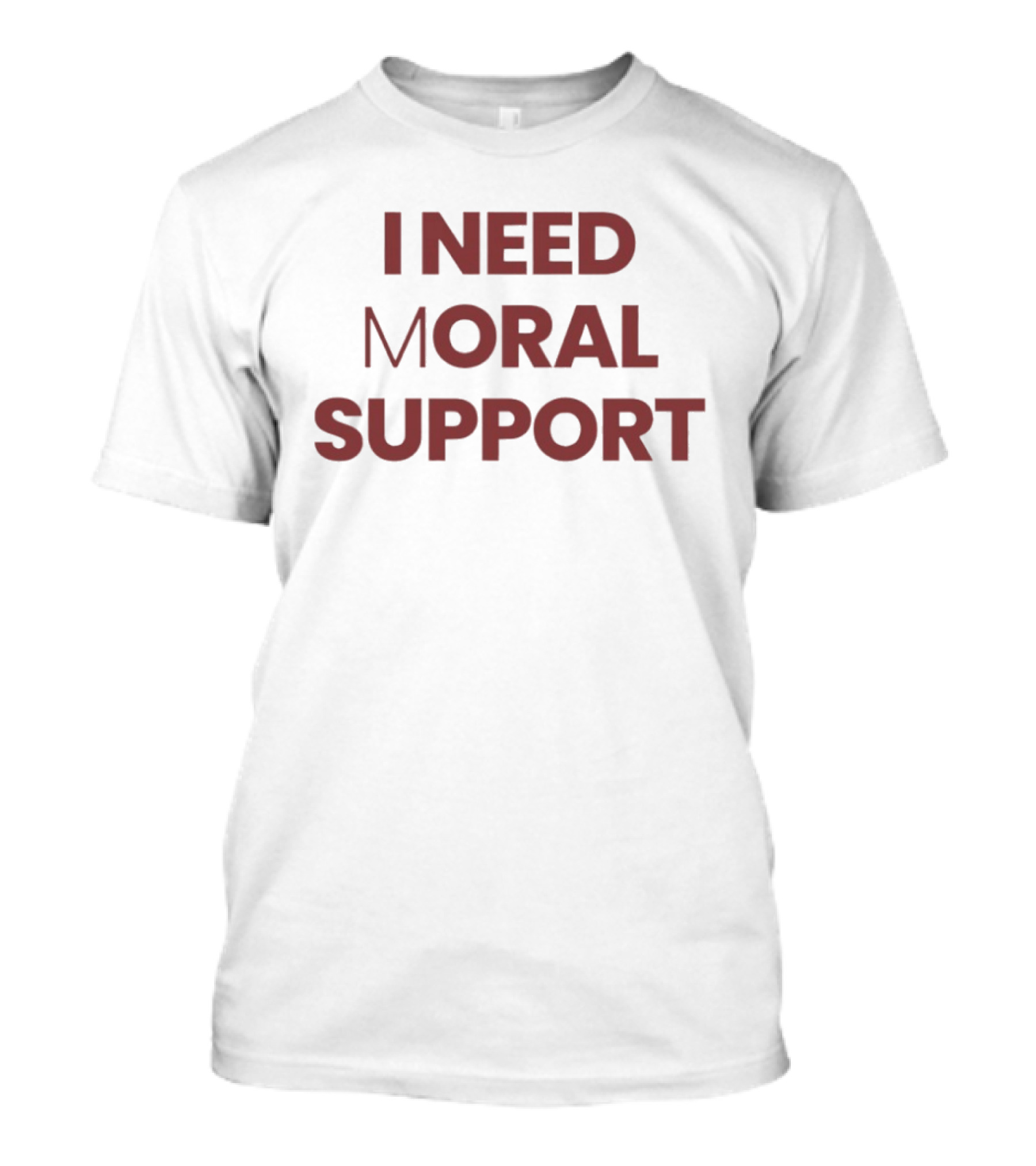 I Need Moral Support Sarcastic Humor T-Shirt 