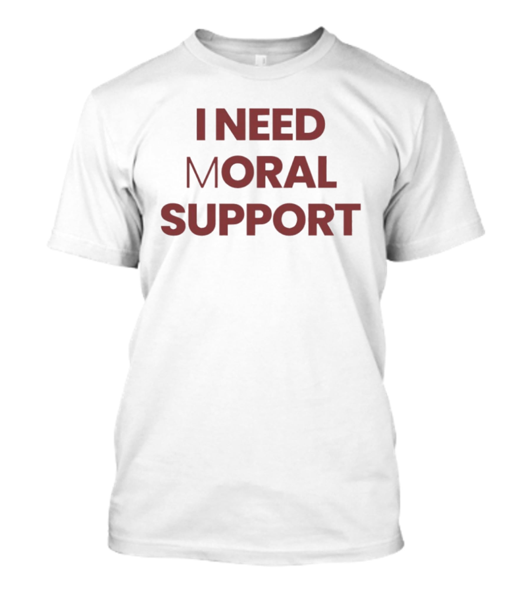 I Need Moral Support Sarcastic Humor T-Shirt I Need Moral Support Sarcastic Humor T-Shirt