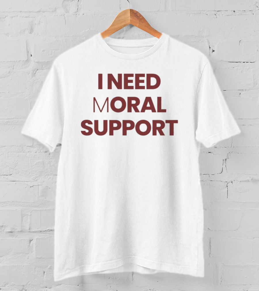I Need Moral Support Sarcastic Humor T-Shirt