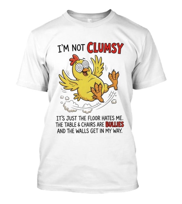 I'm Not Clumsy Chicken Floor Hates Me Bulli...T-Shirt 