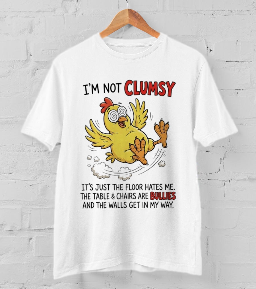 I'm Not Clumsy Chicken Floor Hates Me Bullies And Walls Get In My Way T-Shirt