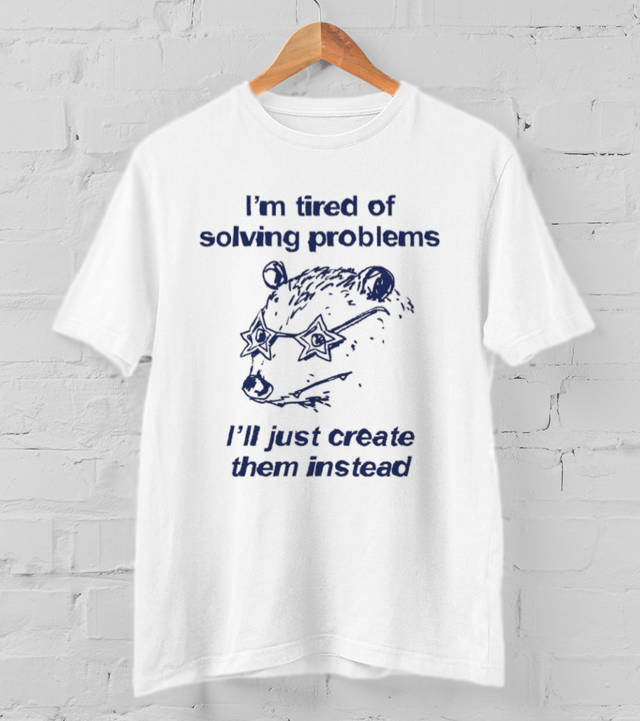 I'm Tired Of Solving Problems I'll Just Create Them Instead Bear With Glasses T-Shirt