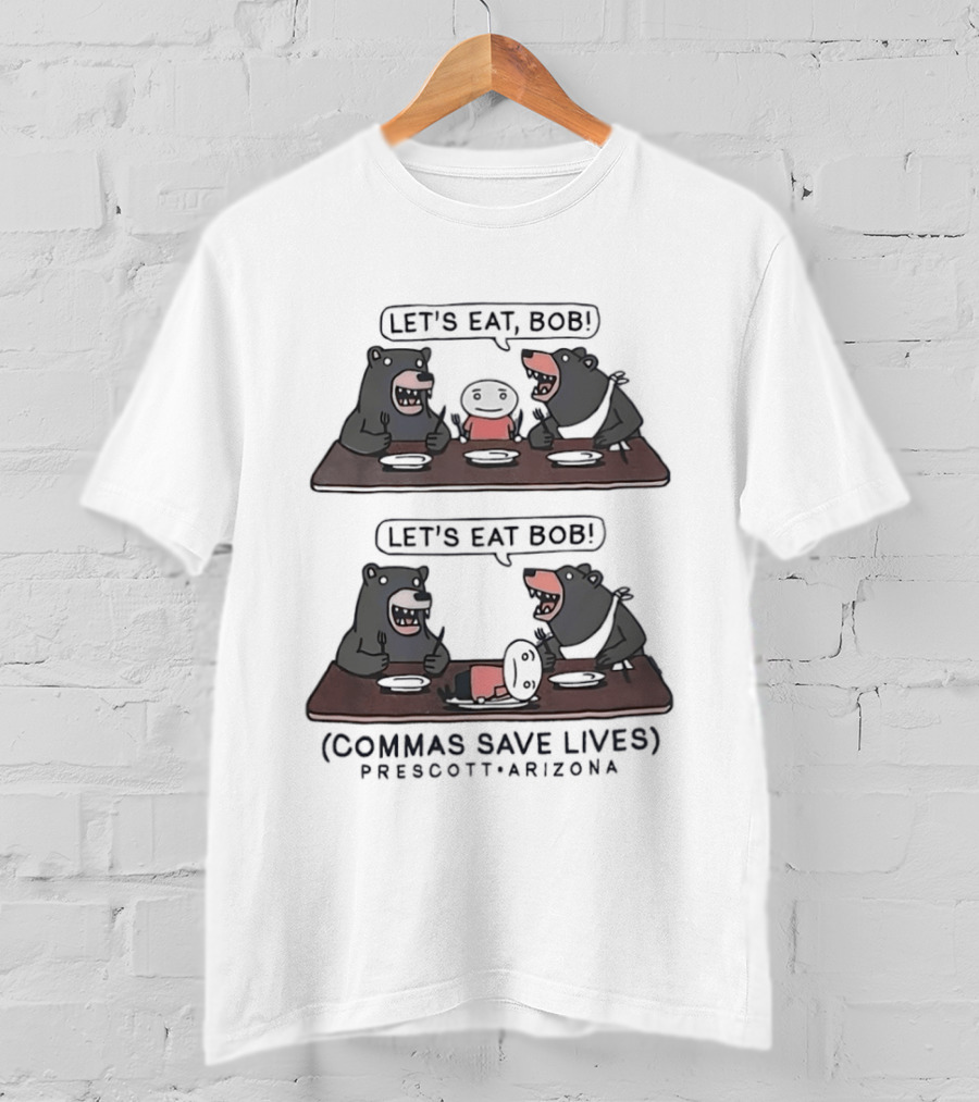 Let's Eat Bob Commas Save Lives Prescott Arizona Bears T-Shirt
