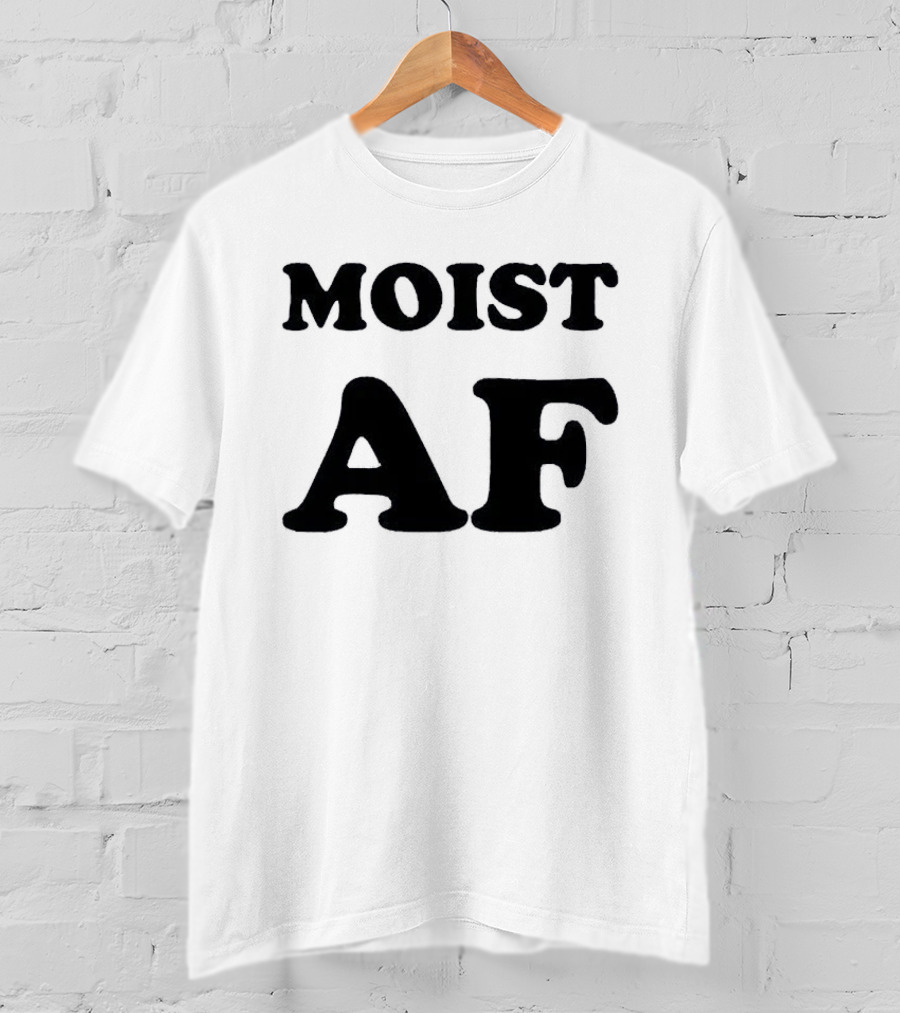 Moist AF T-Shirt