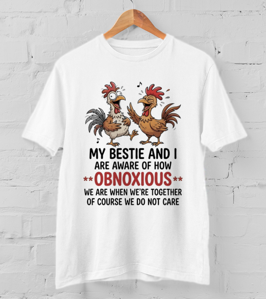 My Bestie And I Are Aware Of How Obnoxious We Are When We're Together Of Course We Do Not Care Roosters Cartoons T-Shirt