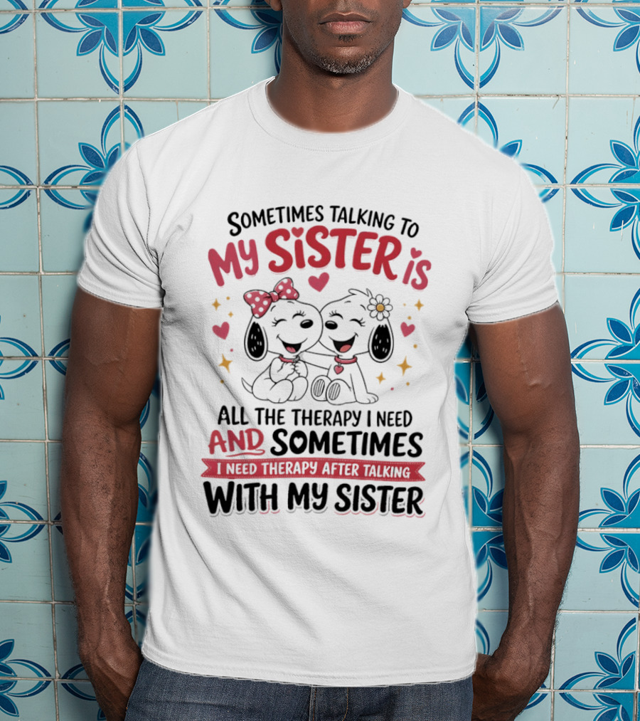 Snoopy Couple Sometimes Talking To My Sister Is All The Therapy I Need And Sometimes I Need Therapy After Talking With My Sister T-Shirt