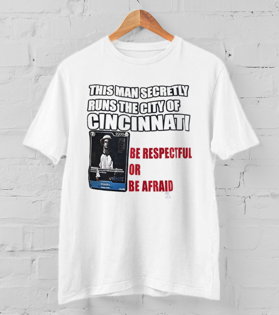 Shanks This Man Secretly Runs The City Of Cincinnati Be Respectful Or Be Afraid T-Shirt
