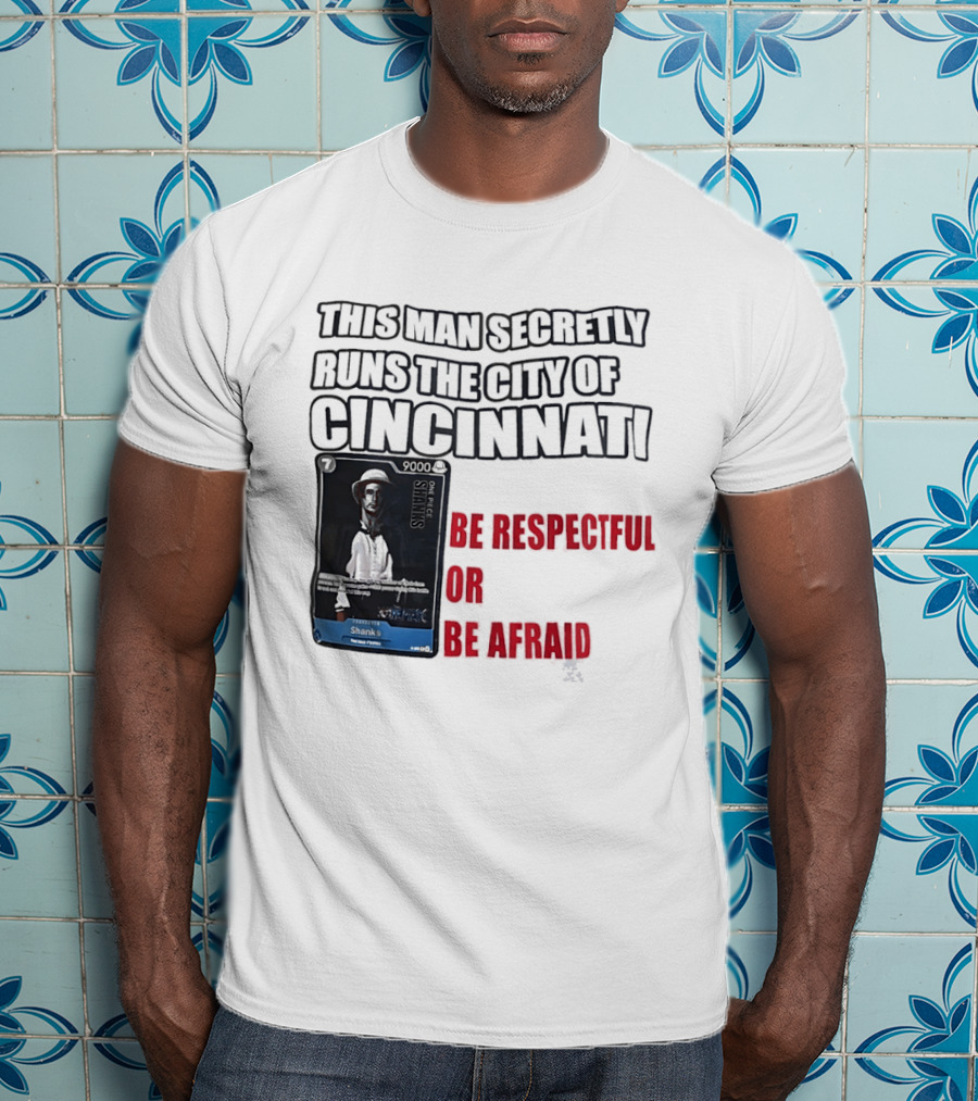 Shanks This Man Secretly Runs The City Of Cincinnati Be Respectful Or Be Afraid T-Shirt